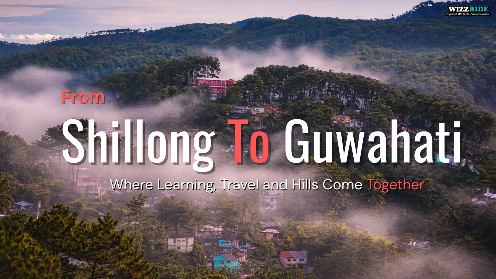 From Guwahati to Shillong: Where Learning, Travel & the Hills Come Together